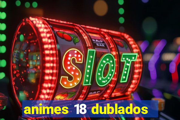 animes 18 dublados